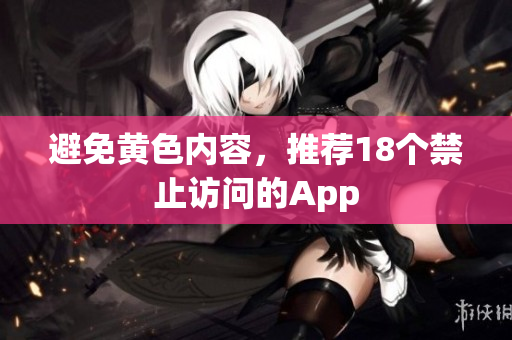 避免黄色内容，推荐18个禁止访问的App
