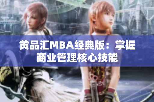 黄品汇MBA经典版：掌握商业管理核心技能