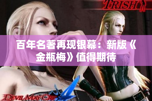 百年名著再现银幕：新版《金瓶梅》值得期待