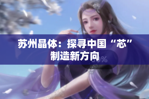 苏州晶体：探寻中国“芯”制造新方向