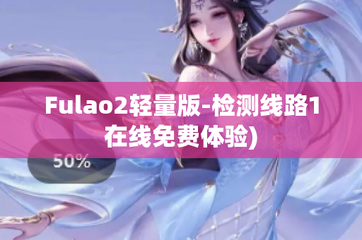 Fulao2轻量版-检测线路1在线免费体验)