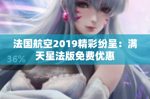 法国航空2019精彩纷呈：满天星法版免费优惠