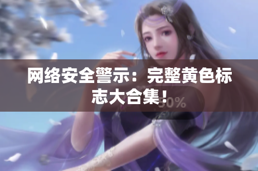 网络安全警示：完整黄色标志大合集！