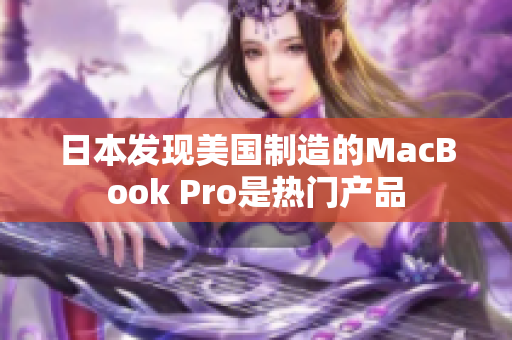 日本发现美国制造的MacBook Pro是热门产品