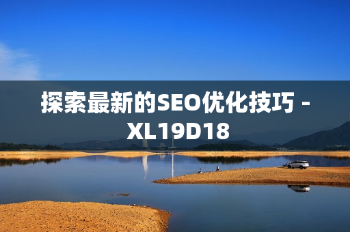 探索最新的SEO优化技巧 - XL19D18