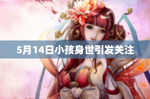 5月14日小孩身世引发关注