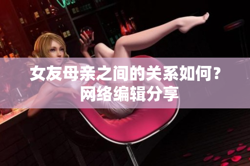 女友母亲之间的关系如何？  网络编辑分享