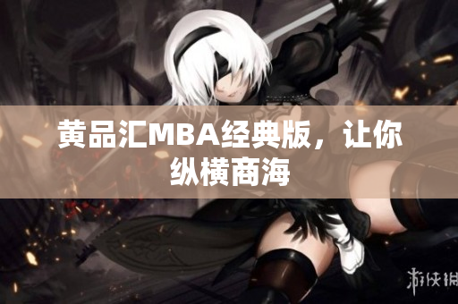 黄品汇MBA经典版，让你纵横商海