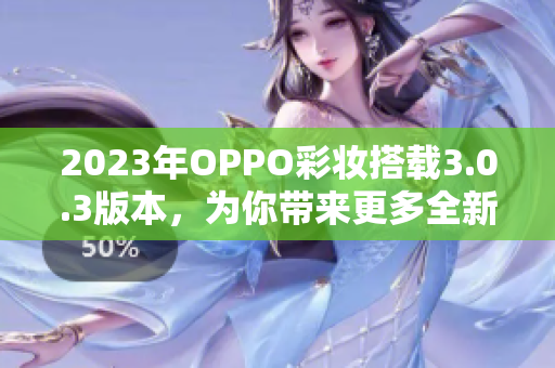 2023年OPPO彩妆搭载3.0.3版本，为你带来更多全新体验