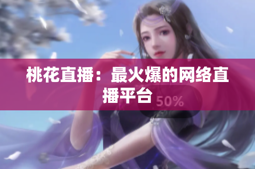 桃花直播：最火爆的网络直播平台