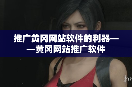 推广黄冈网站软件的利器——黄冈网站推广软件