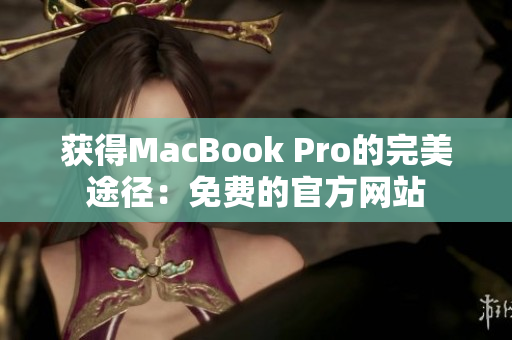 获得MacBook Pro的完美途径：免费的官方网站