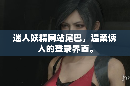 迷人妖精网站尾巴，温柔诱人的登录界面。