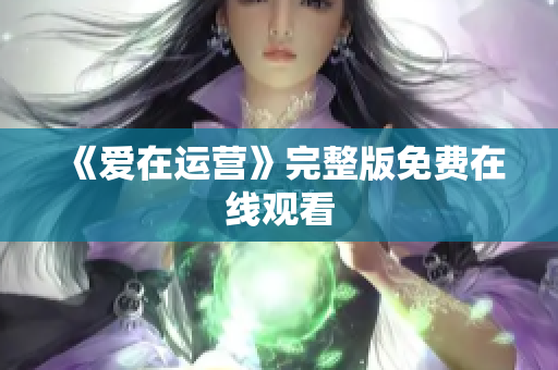 《爱在运营》完整版免费在线观看