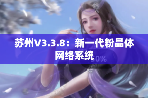 苏州V3.3.8：新一代粉晶体网络系统
