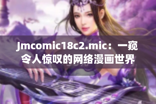 Jmcomic18c2.mic：一窥令人惊叹的网络漫画世界