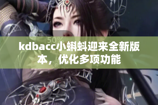 kdbacc小蝌蚪迎来全新版本，优化多项功能