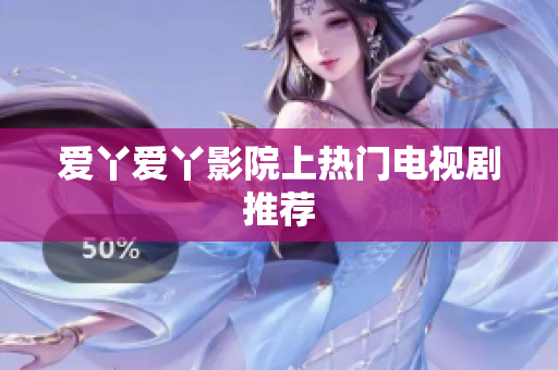 爱丫爱丫影院上热门电视剧推荐