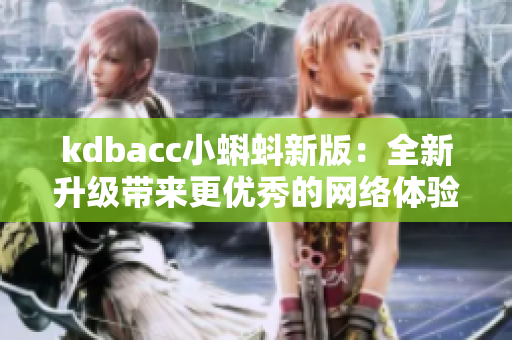 kdbacc小蝌蚪新版：全新升级带来更优秀的网络体验