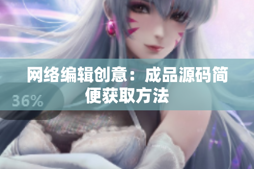 网络编辑创意：成品源码简便获取方法