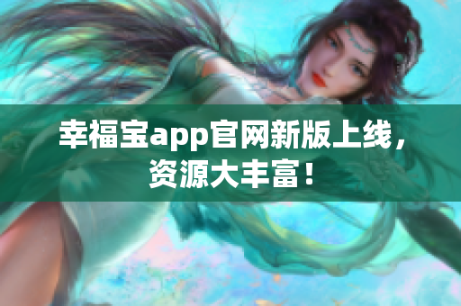 幸福宝app官网新版上线，资源大丰富！