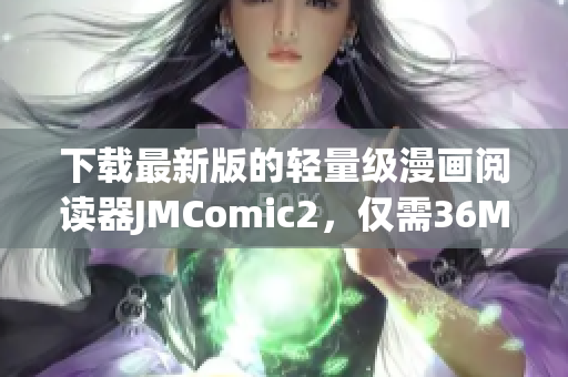 下载最新版的轻量级漫画阅读器JMComic2，仅需36MB空间