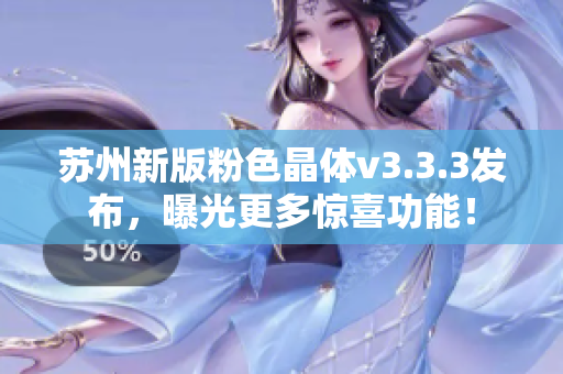 苏州新版粉色晶体v3.3.3发布，曝光更多惊喜功能！