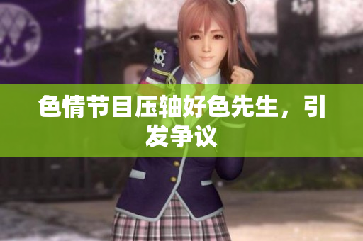 色情节目压轴好色先生，引发争议