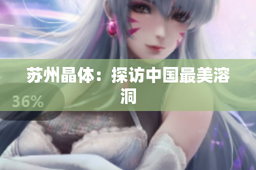 苏州晶体：探访中国最美溶洞