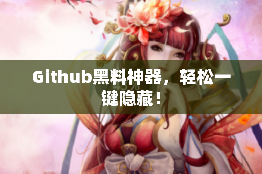 Github黑料神器，轻松一键隐藏！