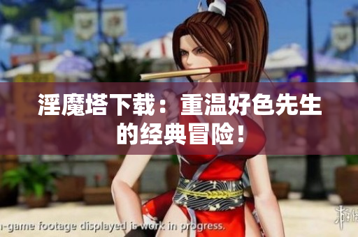 淫魔塔下载：重温好色先生的经典冒险！