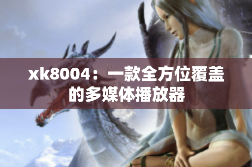 xk8004：一款全方位覆盖的多媒体播放器