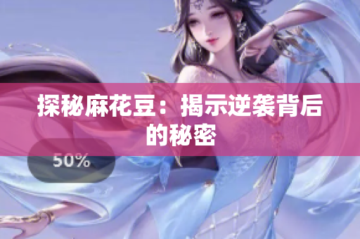 探秘麻花豆：揭示逆袭背后的秘密