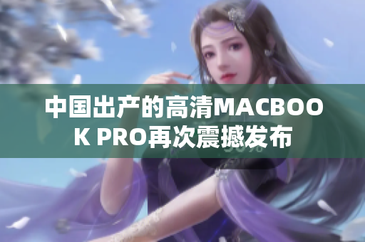 中国出产的高清MACBOOK PRO再次震撼发布