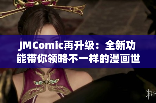 JMComic再升级：全新功能带你领略不一样的漫画世界！