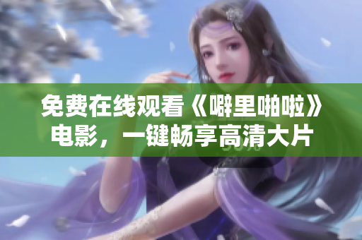 免费在线观看《噼里啪啦》电影，一键畅享高清大片