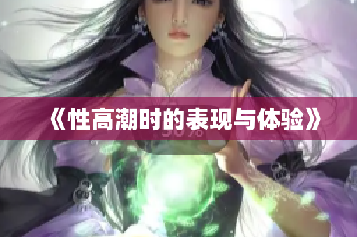 《性高潮时的表现与体验》