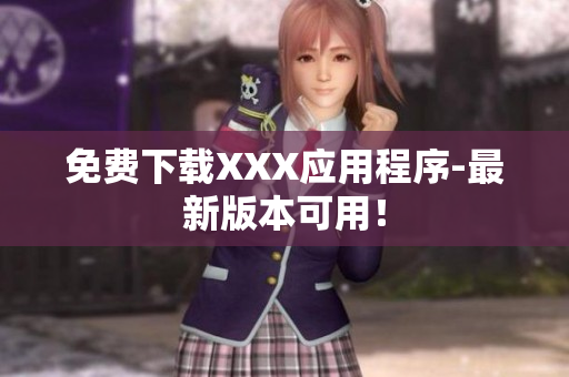 免费下载XXX应用程序-最新版本可用！