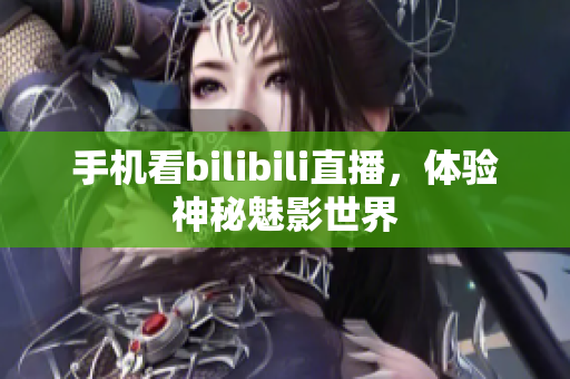 手机看bilibili直播，体验神秘魅影世界