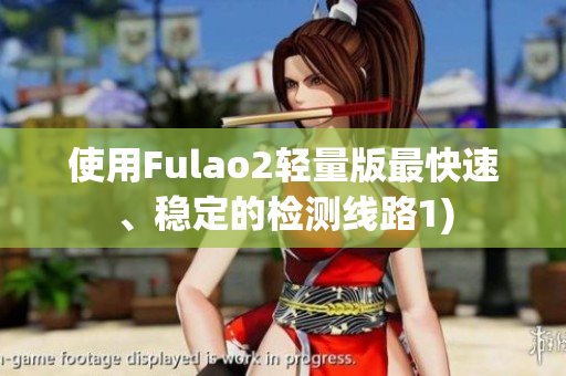 使用Fulao2轻量版最快速、稳定的检测线路1)