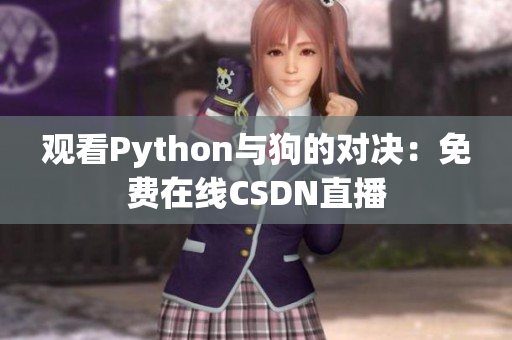 观看Python与狗的对决：免费在线CSDN直播