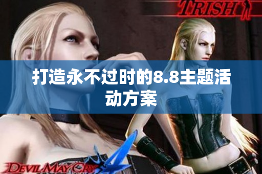 打造永不过时的8.8主题活动方案