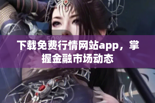 下载免费行情网站app，掌握金融市场动态