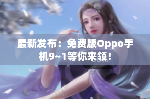 最新发布：免费版Oppo手机9~1等你来领！