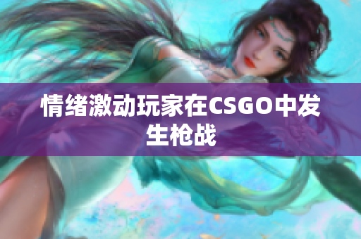 情绪激动玩家在CSGO中发生枪战