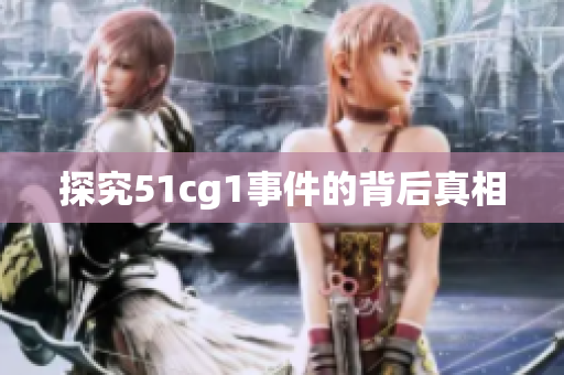 探究51cg1事件的背后真相