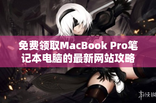 免费领取MacBook Pro笔记本电脑的最新网站攻略