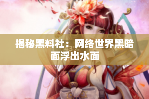 揭秘黑料社：网络世界黑暗面浮出水面