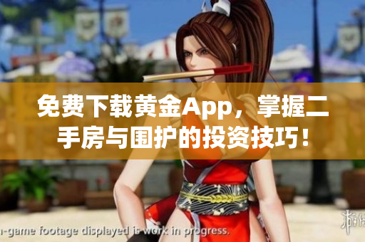 免费下载黄金App，掌握二手房与围护的投资技巧！