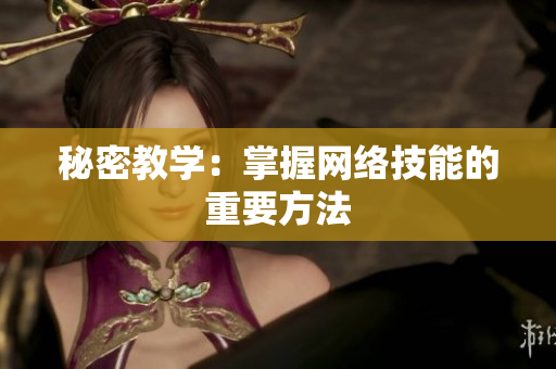 秘密教学：掌握网络技能的重要方法